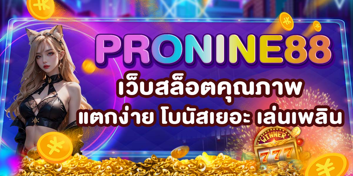 PRONINE88 เว็บสล็อตคุณภาพ แตกง่าย โบนัสเยอะ เล่นเพลิน