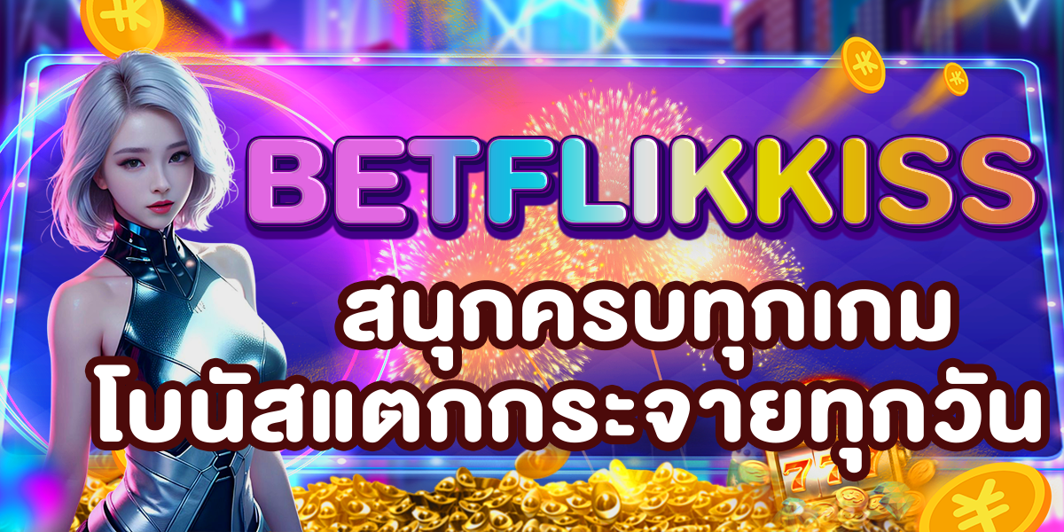 BETFLIKKISS สนุกครบทุกเกม โบนัสแตกกระจายทุกวัน