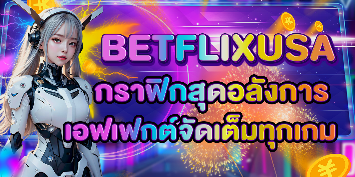BETFLIXUSA กราฟิกสุดอลังการ เอฟเฟกต์จัดเต็มทุกเกม
